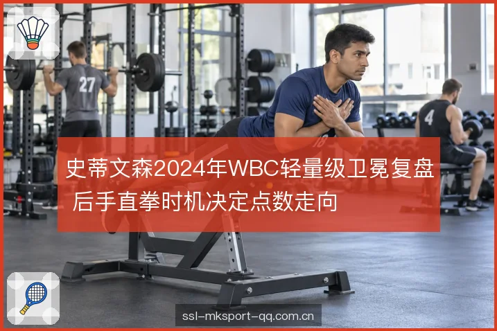 史蒂文森2024年WBC轻量级卫冕复盘 后手直拳时机决定点数走向